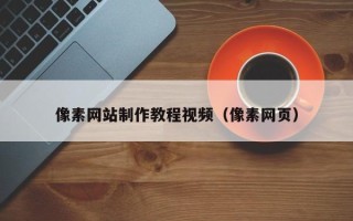 百色像素网站制作教程视频（像素网页）